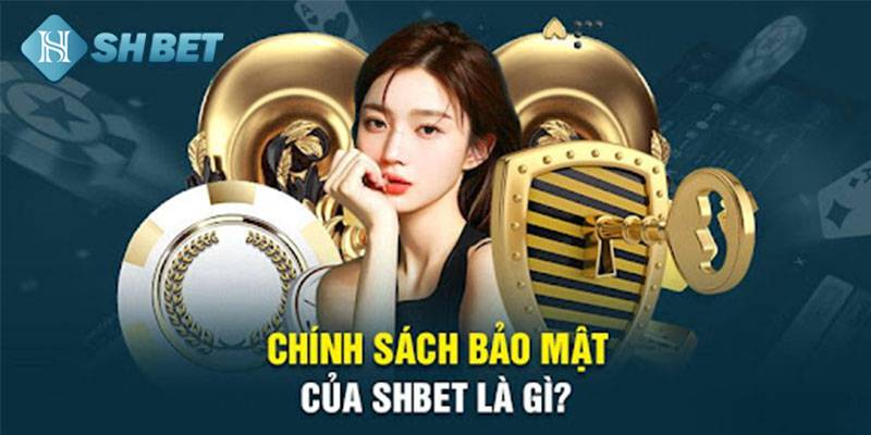 Giới thiệu chính sách bảo mật quan trọng khi tham gia SHBET