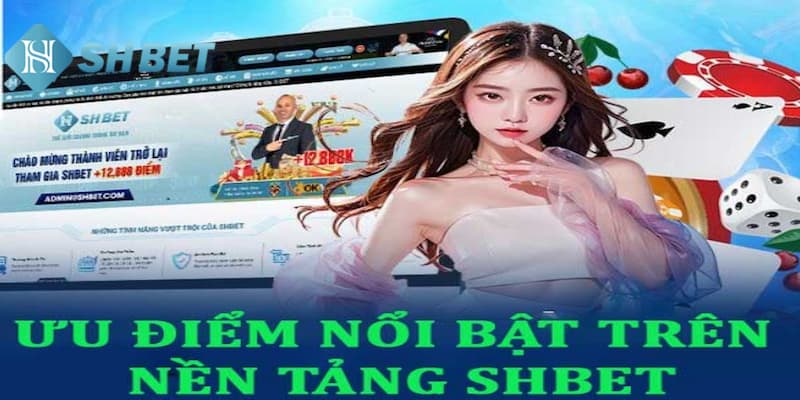 Điểm danh các ưu điểm độc quyền tại sân chơi SHBET