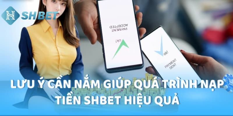 Các chú ý quan trọng cần đáp ứng khi thực nạp tiền tại SHBET